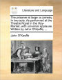 The prisoner at large: a comedy. In two acts. As performed at the Theatre Royal in the Hay-Market, with universal applause. Written by John O'Keeffe, ...