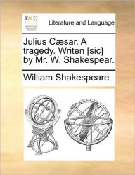 Title: Julius Caesar. a Tragedy. Writen [Sic] by Mr. W. Shakespear., Author: William Shakespeare