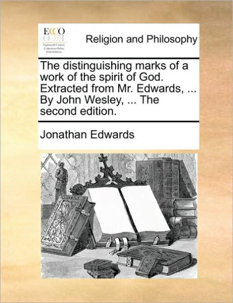 the Distinguishing Marks of a Work Spirit God. Extracted from Mr. Edwards, ... by John Wesley