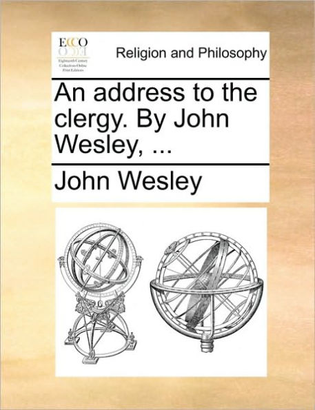 An Address to the Clergy. by John Wesley, ...