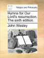 Hymns for Our Lord's resurrection. The sixth edition.
