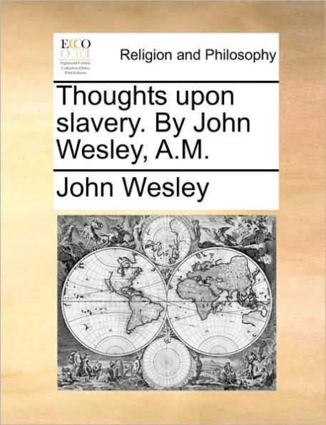 Thoughts Upon Slavery. by John Wesley, A.M.