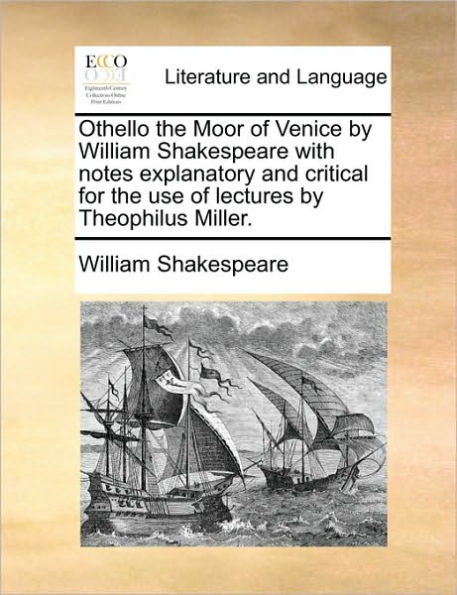 Othello the Moor of Venice by William Shakespeare with Notes Explanatory and Critical for the Use of Lectures by Theophilus Miller.