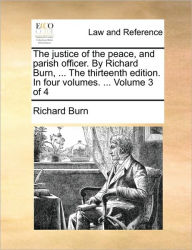 Title: The justice of the peace, and parish officer. By Richard Burn, ... The thirteenth edition. In four volumes. ... Volume 3 of 4, Author: Richard Burn