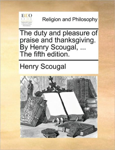 the Duty and Pleasure of Praise Thanksgiving. by Henry Scougal, ... Fifth Edition.