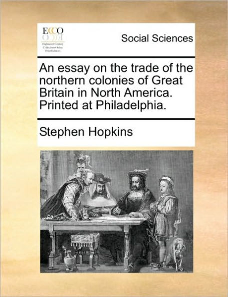 An Essay on the Trade of Northern Colonies Great Britain North America. Printed at Philadelphia.