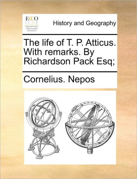 The life of T. P. Atticus. With remarks. By Richardson Pack Esq;