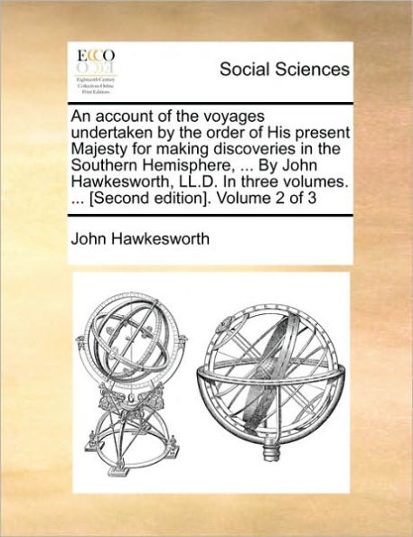 An account of the voyages undertaken by the order of His present Majesty for making discoveries in the Southern Hemisphere, ... By John Hawkesworth, LL.D. In three volumes. ... [Second edition]. Volume 2 of 3