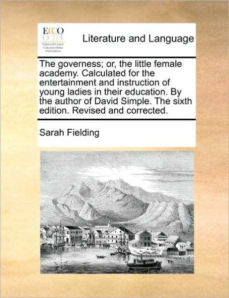 the Governess; Or, Little Female Academy. Calculated for Entertainment and Instruction of Young Ladies Their Education. by Author David Simple. Sixth Edition. Revised Corrected.