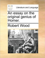 Title: An Essay on the Original Genius of Homer., Author: Robert Wood