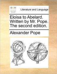 Title: Eloisa to Abelard. Written by Mr. Pope. the Second Edition., Author: Alexander Pope