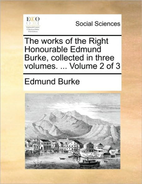 The works of the Right Honourable Edmund Burke, collected in three volumes. ... Volume 2 of 3