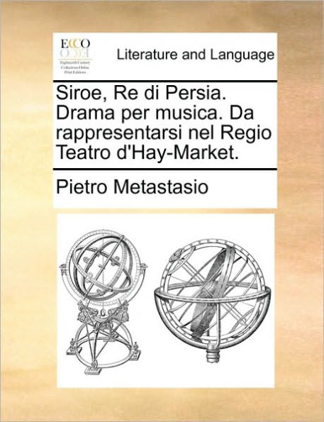 Siroe, Re di Persia. Drama per musica. Da rappresentarsi nel Regio Teatro d'Hay-Market.