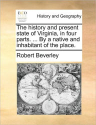 Title: The History and Present State of Virginia, in Four Parts. ... by a Native and Inhabitant of the Place., Author: Robert Beverley