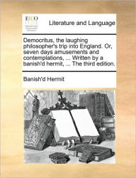 Title: Democritus, the Laughing Philosopher's Trip Into England. Or, Seven Days Amusements and Contemplations, ... Written by a Banish'd Hermit, ... the Third Edition., Author: Banish'd Hermit