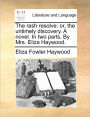 The rash resolve: or, the untimely discovery. A novel. In two parts. By Mrs. Eliza Haywood.