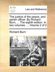 Title: The justice of the peace, and parish officer. By Richard Burn, ... The eighth edition. In two volumes. ... Volume 2 of 2, Author: Richard Burn