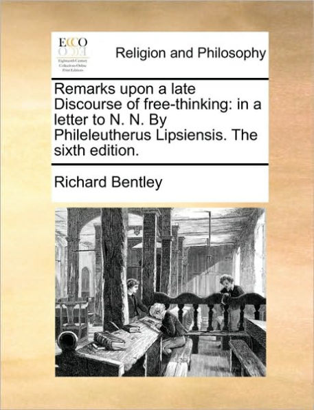 Remarks Upon a Late Discourse of Free-Thinking: Letter to N. by Phileleutherus Lipsiensis. the Sixth Edition.