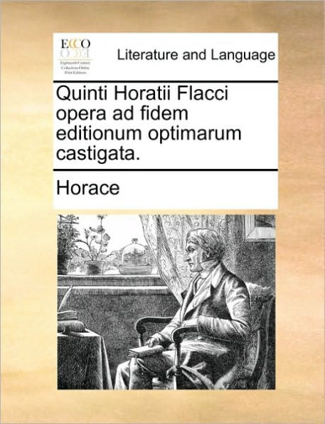 Quinti Horatii Flacci opera ad fidem editionum optimarum castigata.