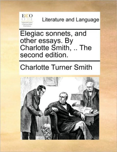 Elegiac Sonnets, and Other Essays. by Charlotte Smith, .. the Second Edition.