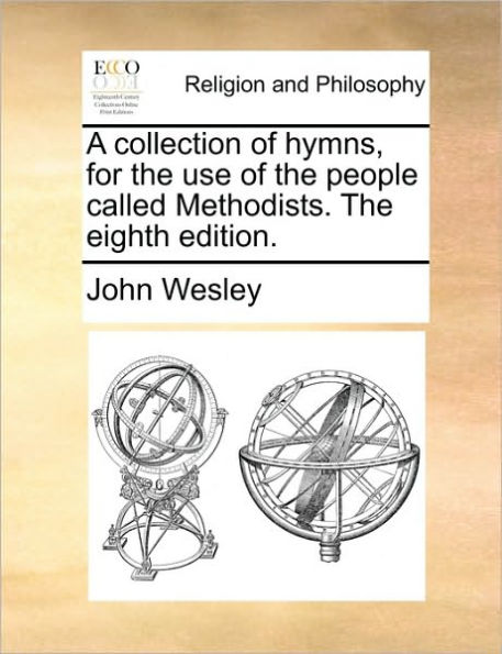 A collection of hymns, for The use people called Methodists. eighth edition.