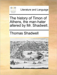 Title: The History of Timon of Athens, the Man-Hater Altered by Mr. Shadwell., Author: Thomas Shadwell