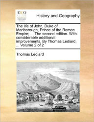 Title: The life of John, Duke of Marlborough, Prince of the Roman Empire; ... The second edition. With considerable additional improvements. By Thomas Lediard, ... Volume 2 of 2, Author: Thomas Lediard