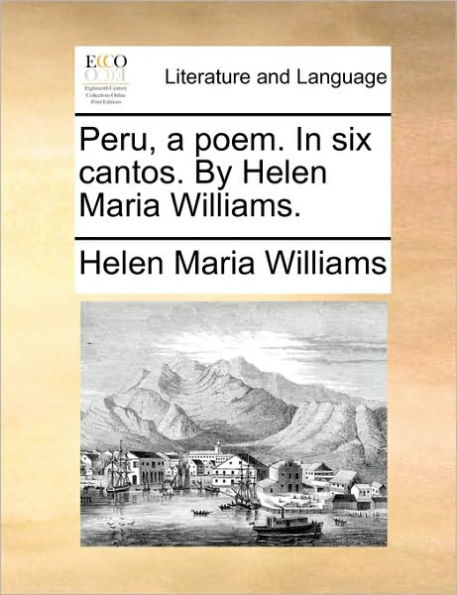 Peru, a Poem. in Six Cantos. by Helen Maria Williams.