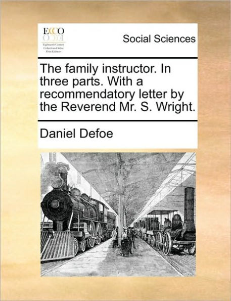 The family instructor. In three parts. With a recommendatory letter by the Reverend Mr. S. Wright.