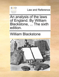 Title: An analysis of the laws of England. By William Blackstone, ... The sixth edition., Author: William Blackstone