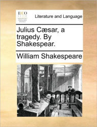 Title: Julius Caesar, a Tragedy. by Shakespear., Author: William Shakespeare