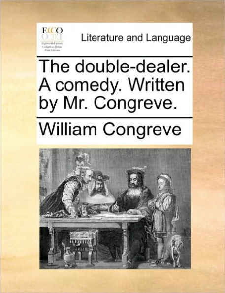 The Double-Dealer. a Comedy. Written by Mr. Congreve.