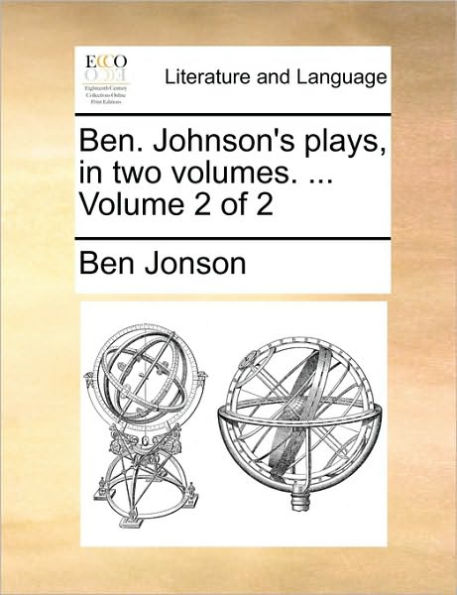 Ben. Johnson's Plays, in Two Volumes. ... Volume 2 of 2