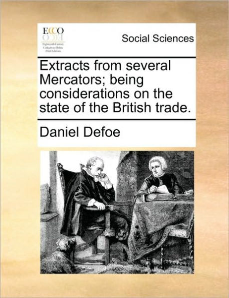 Extracts from Several Mercators; Being Considerations on the State of British Trade.