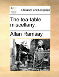 Title: The Tea-Table Miscellany., Author: Allan Ramsay