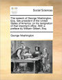 The Speech of George Washington, Esq. Late President of the United States of America: On His Resignation of That Important Office. with a Preface by William Gilbert, Esq.