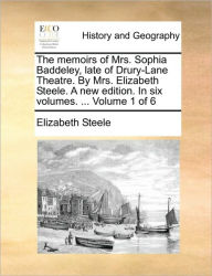 Title: The Memoirs of Mrs. Sophia Baddeley, Late of Drury-Lane Theatre. by Mrs. Elizabeth Steele. a New Edition. in Six Volumes. ... Volume 1 of 6, Author: Elizabeth Steele