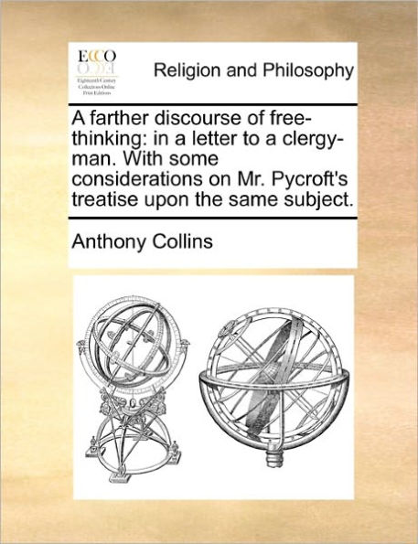 a Farther Discourse of Free-Thinking: Letter to Clergy-Man. with Some Considerations on Mr. Pycroft's Treatise Upon the Same Subject.