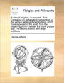 A View of Religions, in Two Parts. Part I. Containing an Alphabetical Compendium of the Various Religious Denominations, Which Have Appeared in the World, from the Beginning of the Christian Era to the Present Day. the Second Edition, with Large Additio