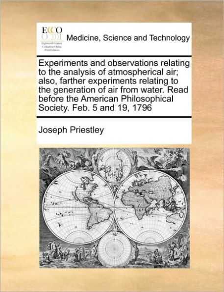 Experiments and Observations Relating to the Analysis of Atmospherical Air; Also, Farther Generation Air from Water. Read Before American Philosophical Society. Feb. 5 19, 1796