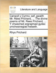 Title: Canwyll y Cymru; sef, gwaith Mr. Rees Prichard, ... The divine poems of Mr. Rees Prichard, ... Y chweched argraphiad gydac ymchwanegiad helaeth., Author: Rhys Prichard