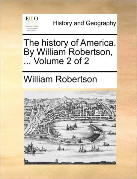 The history of America. By William Robertson, ... Volume 2 of 2