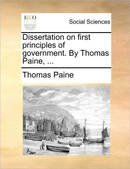 Dissertation on First Principles of Government. by Thomas Paine, ...