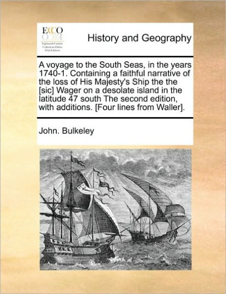 a Voyage to the South Seas, Years 1740-1. Containing Faithful Narrative of Loss His Majesty's Ship [Sic] Wager on Desolate Island Latitude 47 Second Edition, with Additions. [Four Lines from Waller].