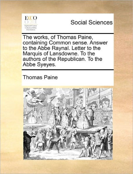 the Works, of Thomas Paine, Containing Common Sense. Answer to ABBE Raynal. Letter Marquis Lansdowne. Authors Republican. Syeyes.