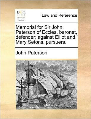Memorial for Sir John Paterson of Eccles, Baronet, Defender; Against Elliot and Mary Setons, Pursuers.