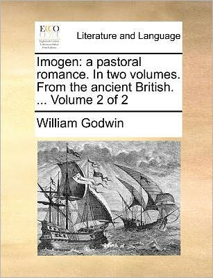 Imogen: A Pastoral Romance. in Two Volumes. from the Ancient British. ... Volume 2 of 2