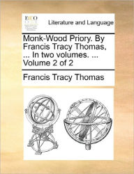 Title: Monk-Wood Priory. by Francis Tracy Thomas, ... in Two Volumes. ... Volume 2 of 2, Author: Francis Tracy Thomas