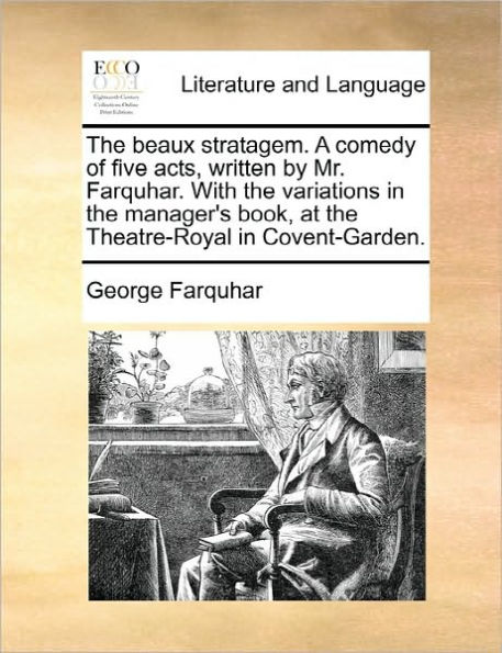 the Beaux Stratagem. a Comedy of Five Acts, Written by Mr. Farquhar. with Variations Manager's Book, at Theatre-Royal Covent-Garden.