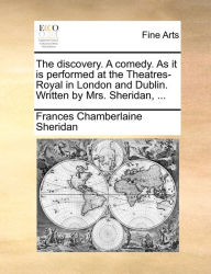 Title: The discovery. A comedy. As it is performed at the Theatres-Royal in London and Dublin. Written by Mrs. Sheridan, ..., Author: Frances Chamberlaine Sheridan